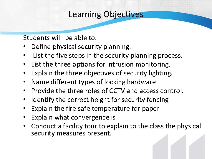 Learning Objectives Students will be able to: • Define physical security planning. • List Learning Objectives Students will be able to: • Define physical security planning. • List