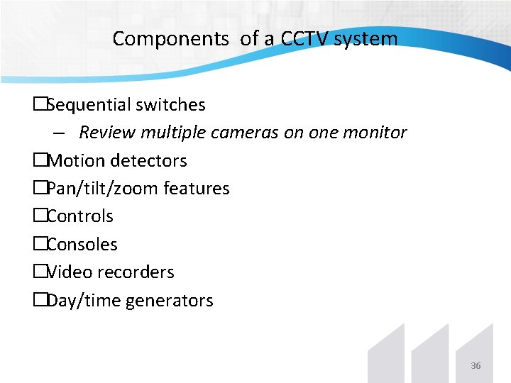 Components of a CCTV system �Sequential switches – Review multiple cameras on one monitor Components of a CCTV system �Sequential switches – Review multiple cameras on one monitor