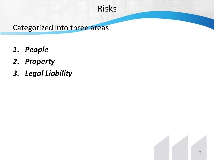 Risks Categorized into three areas: 1. People 2. Property 3. Legal Liability 7 Risks Categorized into three areas: 1. People 2. Property 3. Legal Liability 7