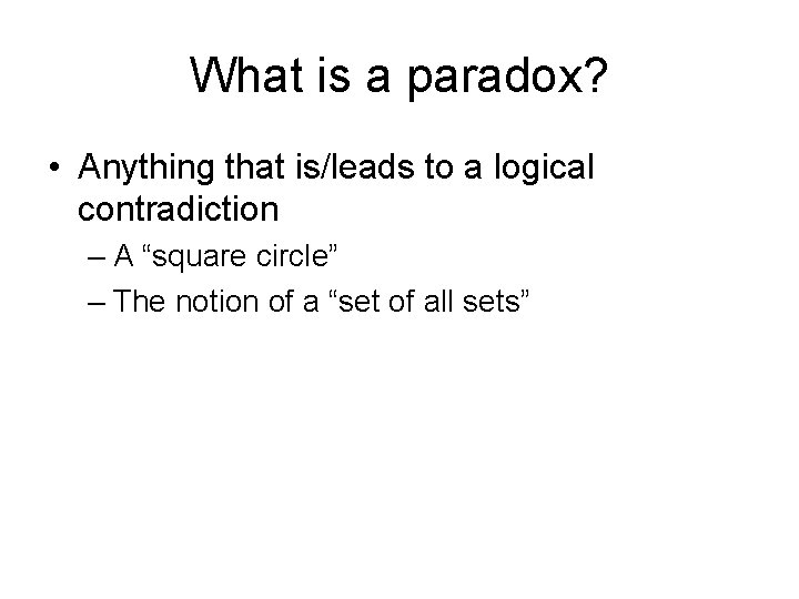 What is a paradox? • Anything that is/leads to a logical contradiction – A