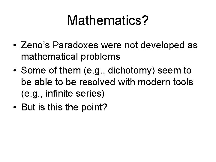 Mathematics? • Zeno’s Paradoxes were not developed as mathematical problems • Some of them