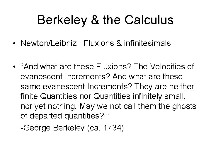 Berkeley & the Calculus • Newton/Leibniz: Fluxions & infinitesimals • “And what are these