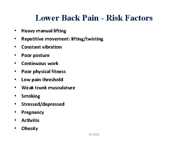 Lower Back Pain - Risk Factors • Heavy manual lifting • Repetitive movement: lifting/twisting