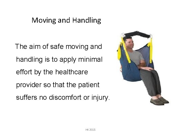 Moving and Handling The aim of safe moving and handling is to apply minimal