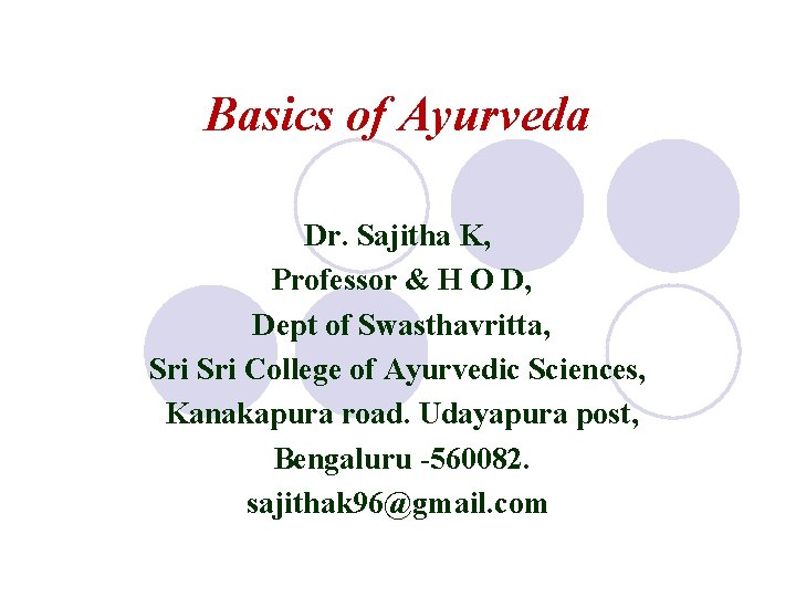Basics of Ayurveda Dr. Sajitha K, Professor & H O D, Dept of Swasthavritta,