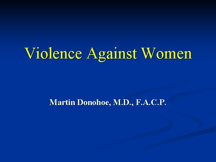 Violence Against Women Martin Donohoe, M. D. , F. A. C. P. 