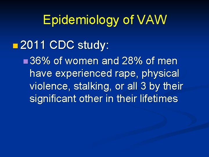 Epidemiology of VAW n 2011 CDC study: n 36% of women and 28% of