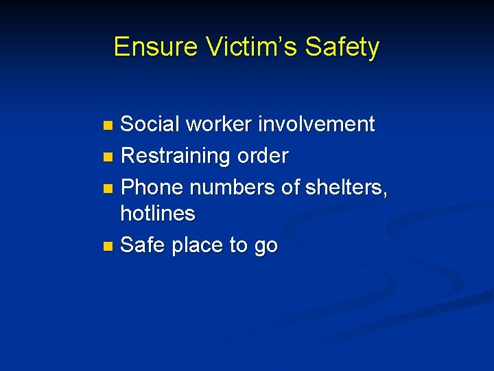 Ensure Victim’s Safety Social worker involvement n Restraining order n Phone numbers of shelters,