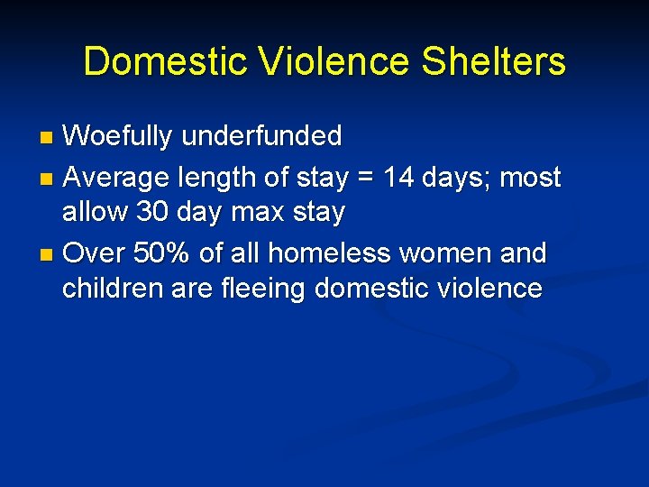 Domestic Violence Shelters Woefully underfunded n Average length of stay = 14 days; most