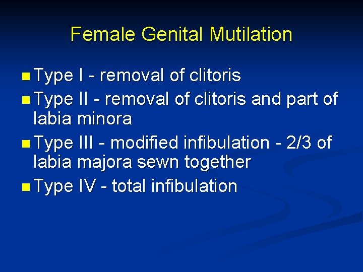 Female Genital Mutilation n Type I - removal of clitoris n Type II -