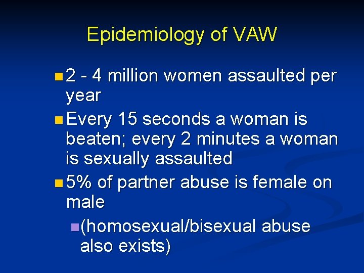 Epidemiology of VAW n 2 - 4 million women assaulted per year n Every