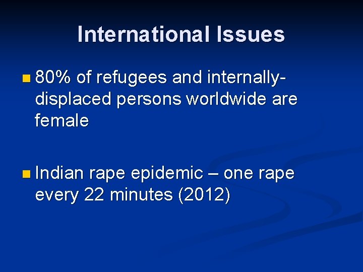International Issues n 80% of refugees and internallydisplaced persons worldwide are female n Indian