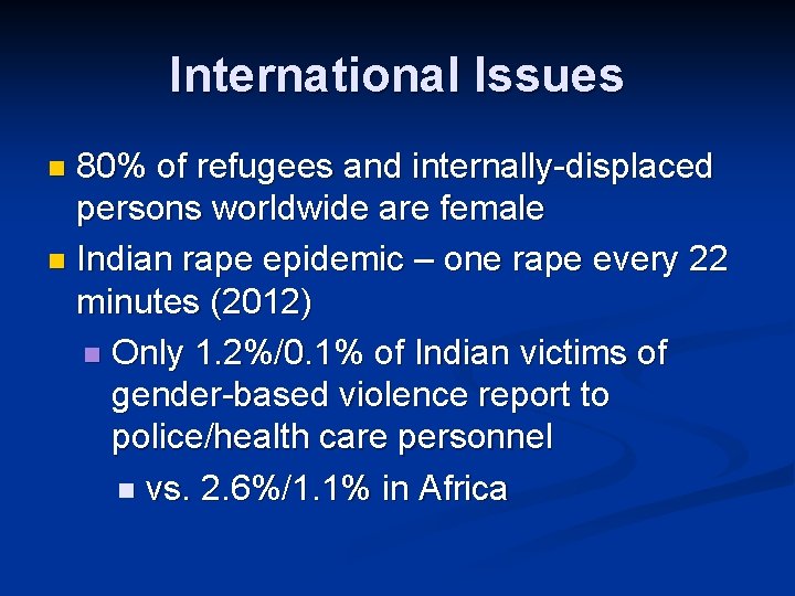 International Issues 80% of refugees and internally-displaced persons worldwide are female n Indian rape