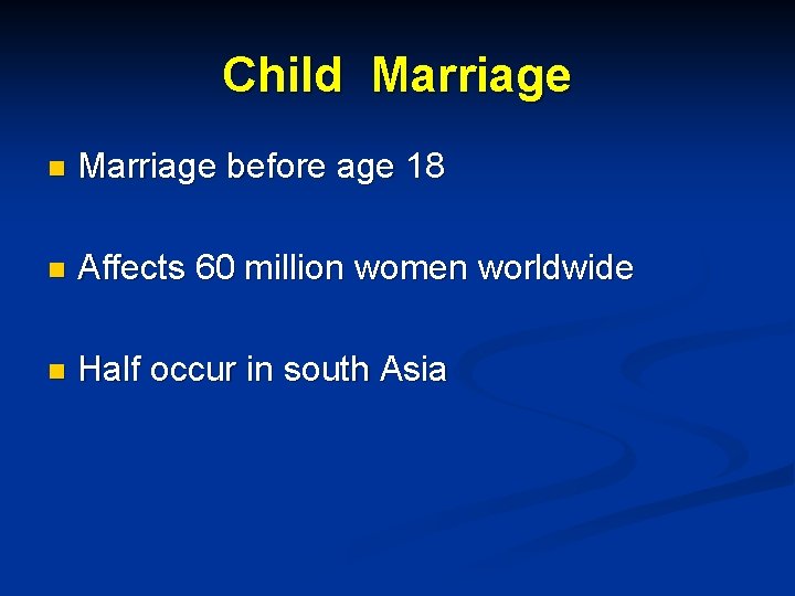 Child Marriage n Marriage before age 18 n Affects 60 million women worldwide n