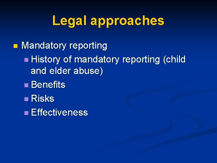 Legal approaches n Mandatory reporting n History of mandatory reporting (child and elder abuse)