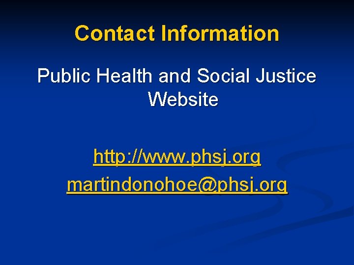 Contact Information Public Health and Social Justice Website http: //www. phsj. org martindonohoe@phsj. org