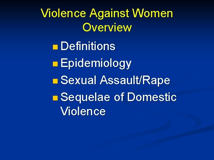 Violence Against Women Overview n Definitions n Epidemiology n Sexual Assault/Rape n Sequelae of