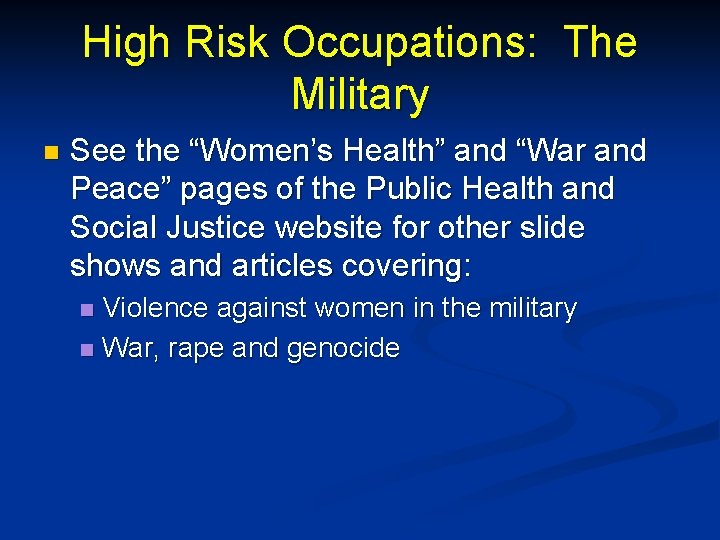 High Risk Occupations: The Military n See the “Women’s Health” and “War and Peace”