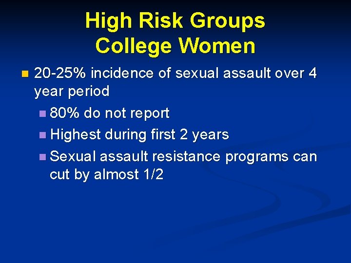 High Risk Groups College Women n 20 -25% incidence of sexual assault over 4