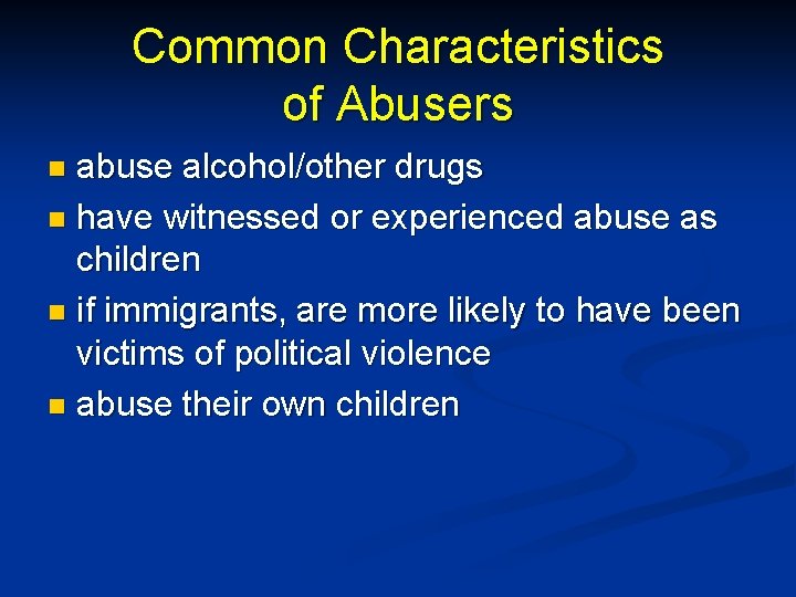 Common Characteristics of Abusers abuse alcohol/other drugs n have witnessed or experienced abuse as