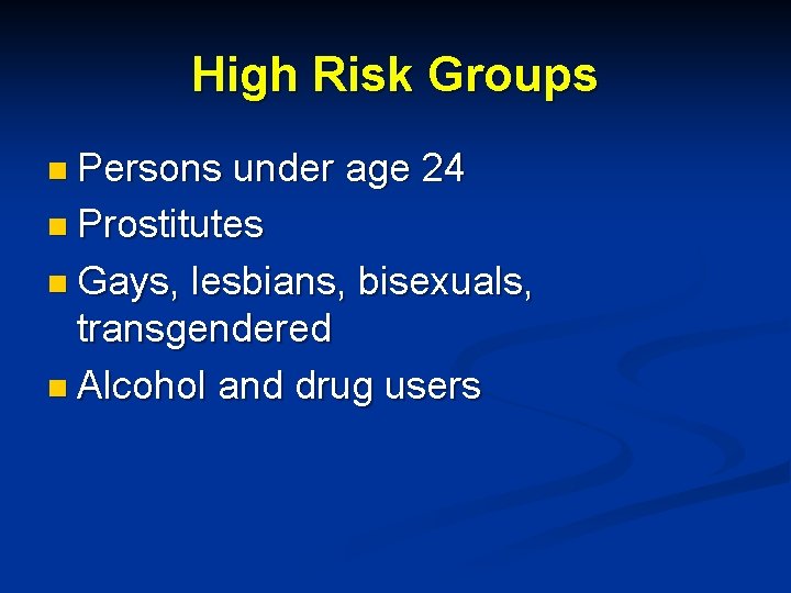 High Risk Groups n Persons under age 24 n Prostitutes n Gays, lesbians, bisexuals,