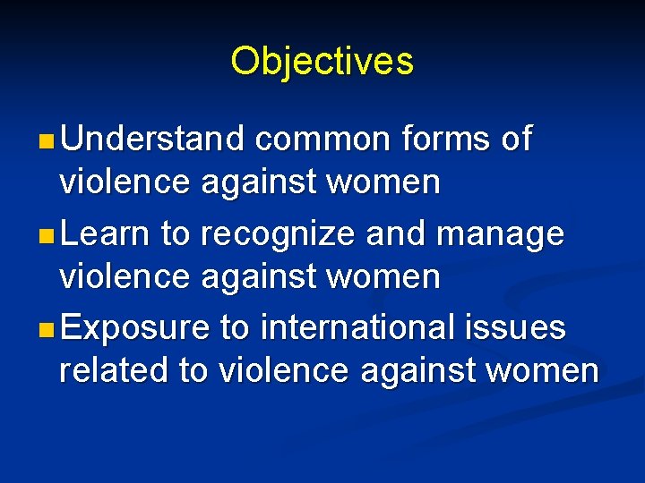Objectives n Understand common forms of violence against women n Learn to recognize and
