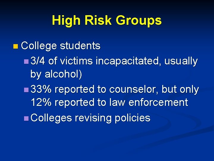 High Risk Groups n College students n 3/4 of victims incapacitated, usually by alcohol)