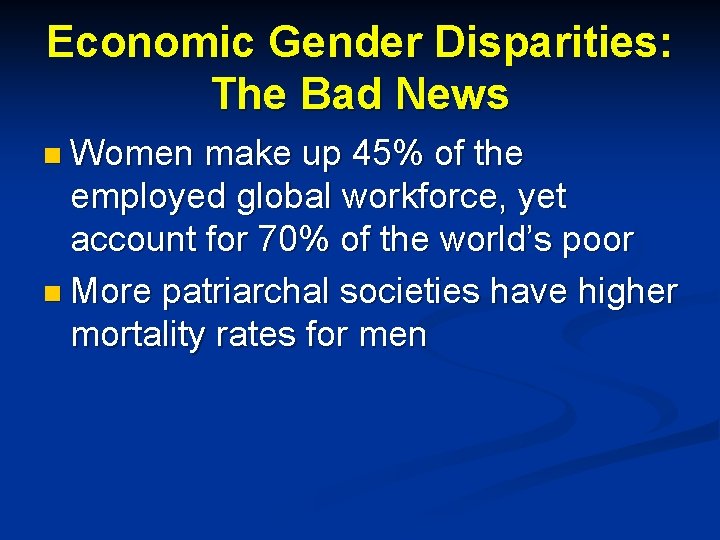 Economic Gender Disparities: The Bad News n Women make up 45% of the employed