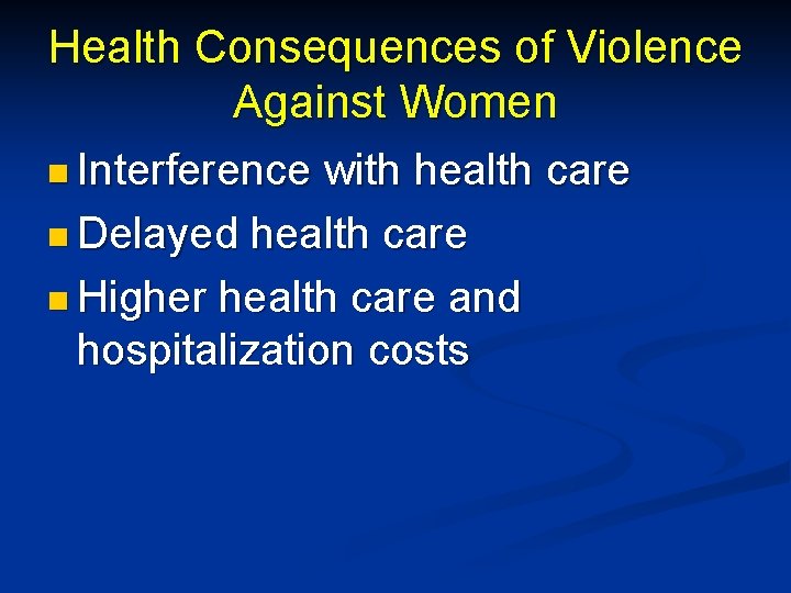 Health Consequences of Violence Against Women n Interference with health care n Delayed health