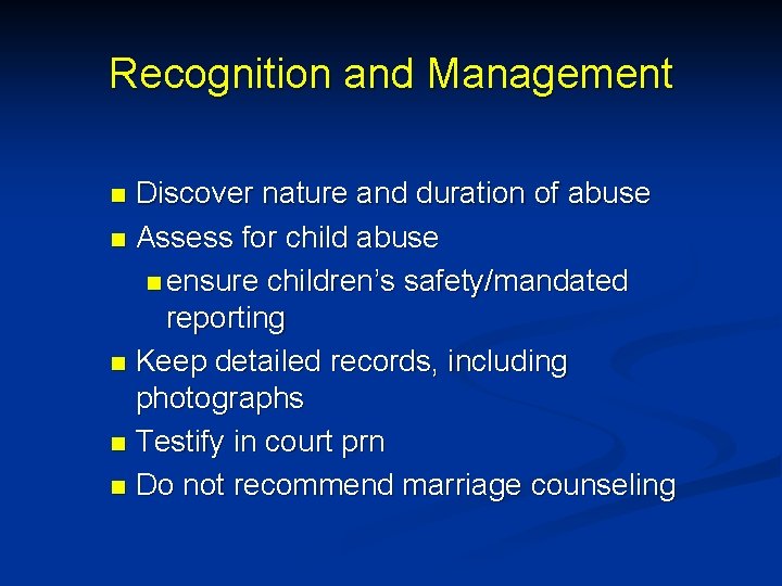 Recognition and Management Discover nature and duration of abuse n Assess for child abuse