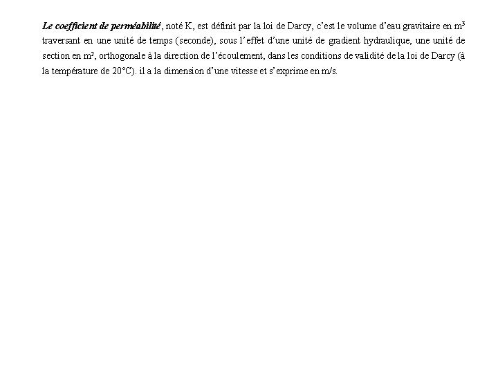 Le coefficient de perméabilité, noté K, est définit par la loi de Darcy, c’est