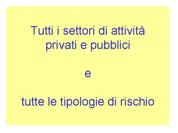 Tutti i settori di attività privati e pubblici e tutte le tipologie di rischio