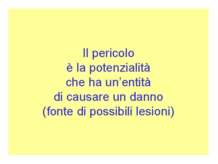 Il pericolo è la potenzialità che ha un’entità di causare un danno (fonte di