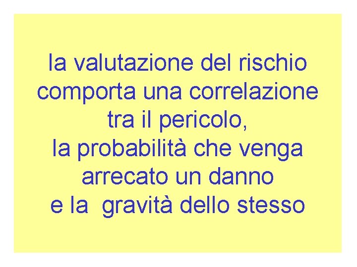 la valutazione del rischio comporta una correlazione tra il pericolo, la probabilità che venga