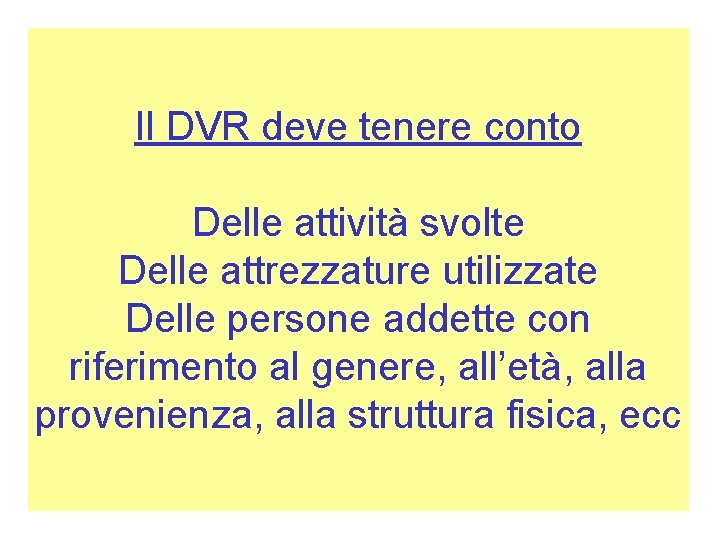 Il DVR deve tenere conto Delle attività svolte Delle attrezzature utilizzate Delle persone addette