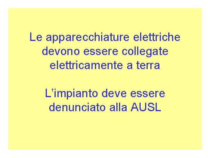 Le apparecchiature elettriche devono essere collegate elettricamente a terra L’impianto deve essere denunciato alla