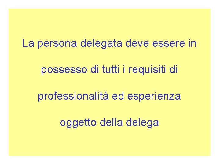 La persona delegata deve essere in possesso di tutti i requisiti di professionalità ed