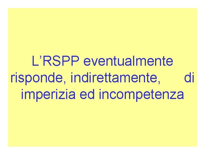 L’RSPP eventualmente risponde, indirettamente, di imperizia ed incompetenza 