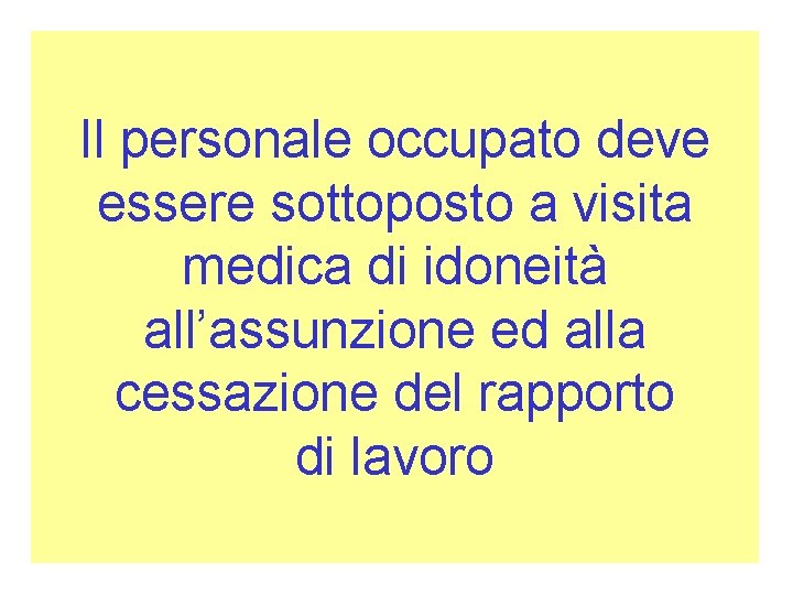 Il personale occupato deve essere sottoposto a visita medica di idoneità all’assunzione ed alla