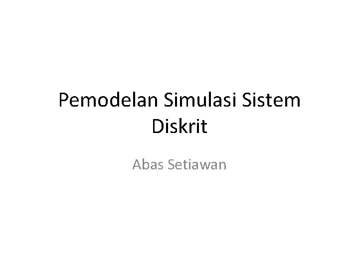 Pemodelan Simulasi Sistem Diskrit Abas Setiawan 