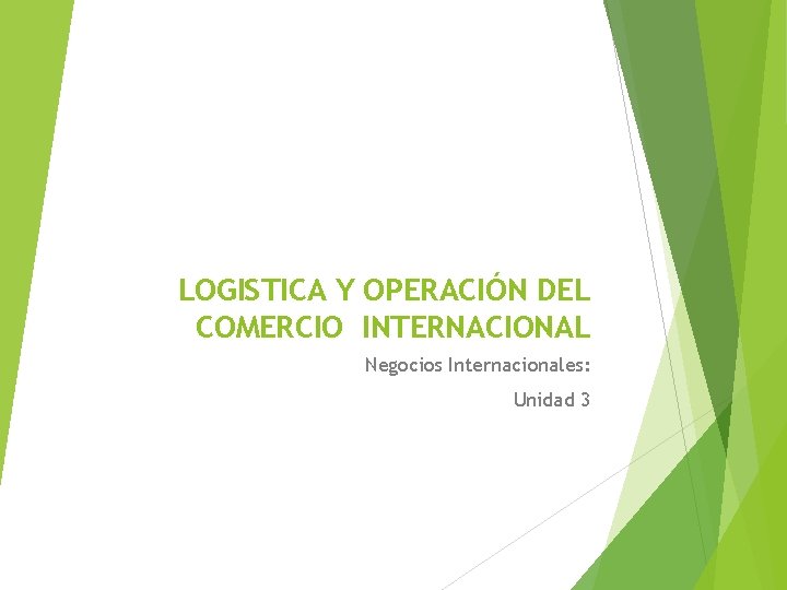 LOGISTICA Y OPERACIÓN DEL COMERCIO INTERNACIONAL Negocios Internacionales: Unidad 3 