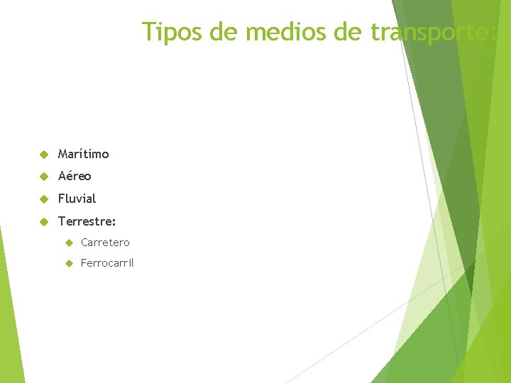 Tipos de medios de transporte: Marítimo Aéreo Fluvial Terrestre: Carretero Ferrocarril 