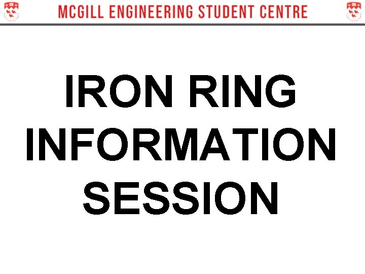 IRON RING INFORMATION SESSION IRON RING INFORMATION SESSION