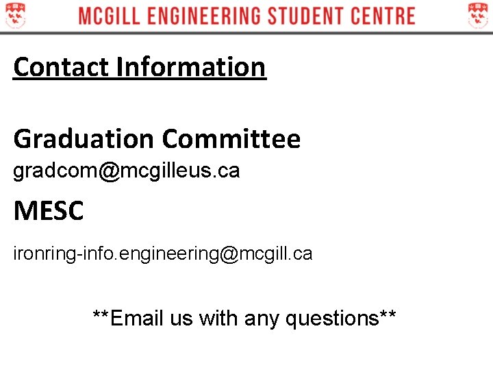 Contact Information Graduation Committee gradcom@mcgilleus. ca MESC ironring-info. engineering@mcgill. ca **Email us with any Contact Information Graduation Committee gradcom@mcgilleus. ca MESC ironring-info. engineering@mcgill. ca **Email us with any