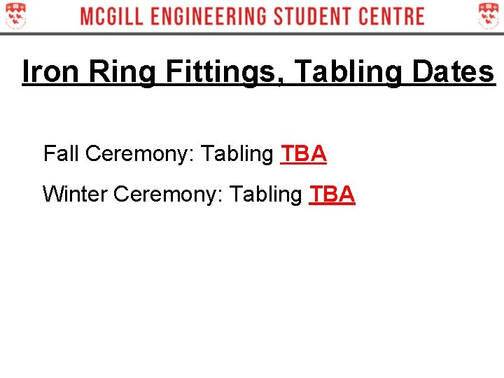 Iron Ring Fittings, Tabling Dates Fall Ceremony: Tabling TBA Winter Ceremony: Tabling TBA Iron Ring Fittings, Tabling Dates Fall Ceremony: Tabling TBA Winter Ceremony: Tabling TBA