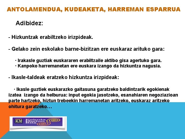 ANTOLAMENDUA, KUDEAKETA, HARREMAN ESPARRUA Adibidez: - Hizkuntzak erabiltzeko irizpideak. - Gelako zein eskolako barne-bizitzan ANTOLAMENDUA, KUDEAKETA, HARREMAN ESPARRUA Adibidez: - Hizkuntzak erabiltzeko irizpideak. - Gelako zein eskolako barne-bizitzan