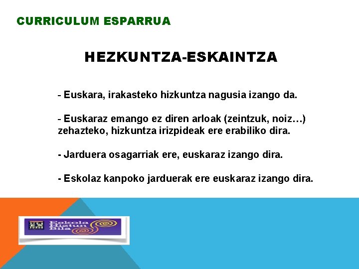 CURRICULUM ESPARRUA HEZKUNTZA-ESKAINTZA - Euskara, irakasteko hizkuntza nagusia izango da. - Euskaraz emango ez