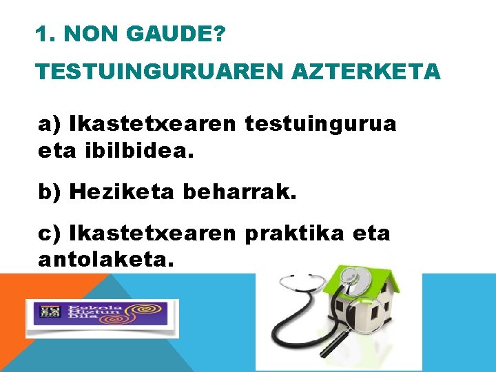 1. NON GAUDE? TESTUINGURUAREN AZTERKETA a) Ikastetxearen testuingurua eta ibilbidea. b) Heziketa beharrak. c)