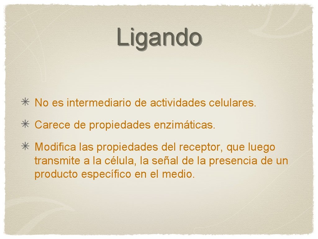 Ligando No es intermediario de actividades celulares. Carece de propiedades enzimáticas. Modifica las propiedades