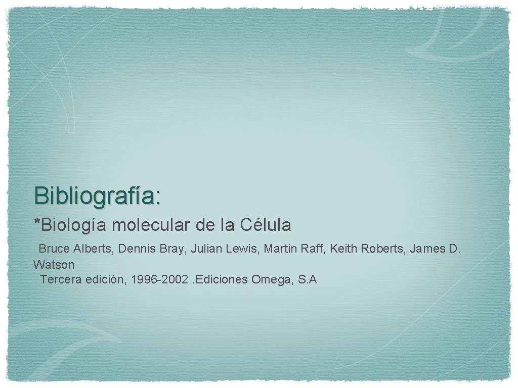 Bibliografía: *Biología molecular de la Célula Bruce Alberts, Dennis Bray, Julian Lewis, Martin Raff,